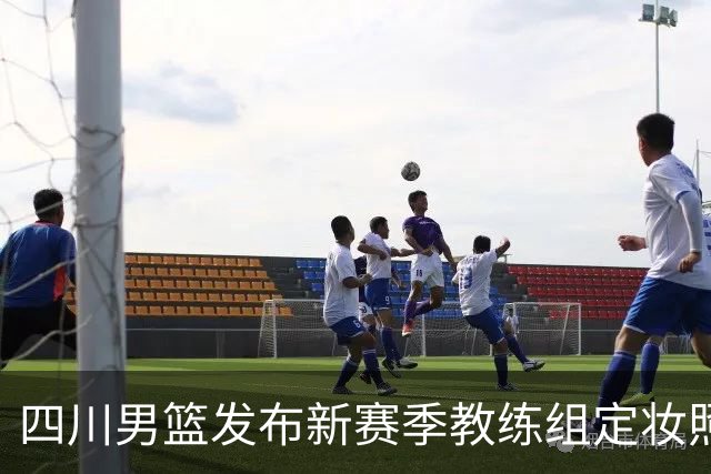 四川男篮发布新赛季教练组定妆照，备战在即